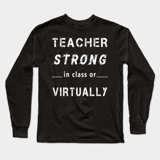 Teacher Strong in Class or Virtually Long Sleeve T-Shirt